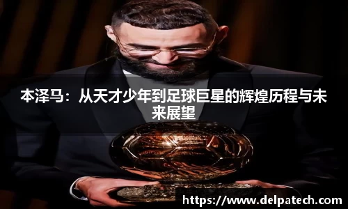 本泽马：从天才少年到足球巨星的辉煌历程与未来展望